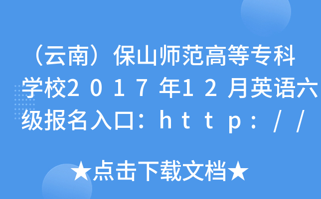 （云南）保山师范高等专科开云kaiyun(中国)校2017年12月英语六级报名入口：http://www.bsnc.cn/