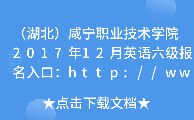 （湖北）咸宁职业技术开云kaiyun(中国)院2017年12月英语六级报名入口：http://www.xnec.cn/