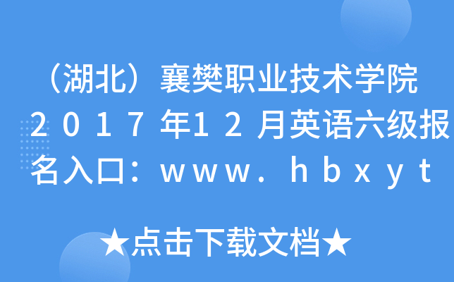 （湖北）襄樊职业技术开云kaiyun(中国)院2017年12月英语六级报名入口：www.hbxytc.com/