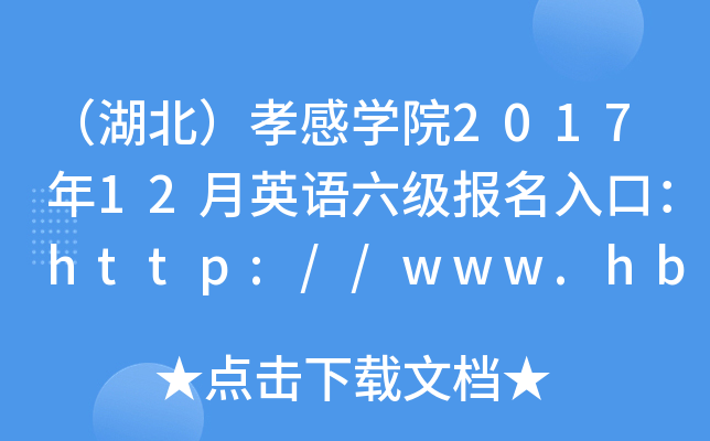 （湖北）孝感开云kaiyun(中国)院2017年12月英语六级报名入口：http://www.hbeu.cn/