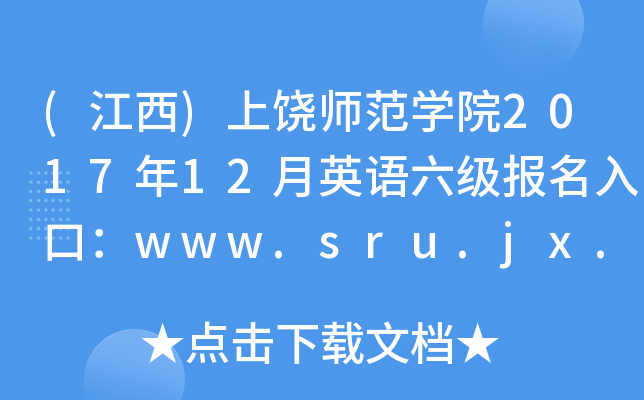 (江西)上饶师范开云kaiyun(中国)院2017年12月英语六级报名入口：www.sru.jx.cn