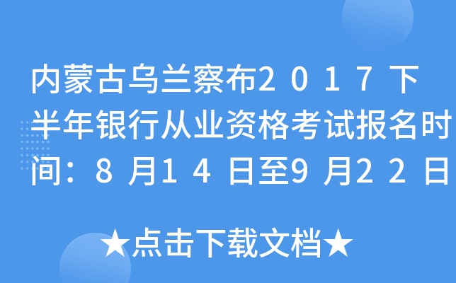 内蒙古乌兰察布2017下半年银行从业资格考试报名时间：8月14日至9月22日