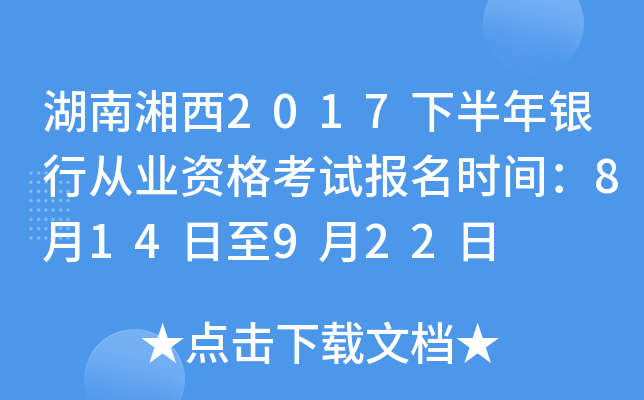 湖南湘西2017下半年银行从业资格考试报名时间：8月14日至9月22日