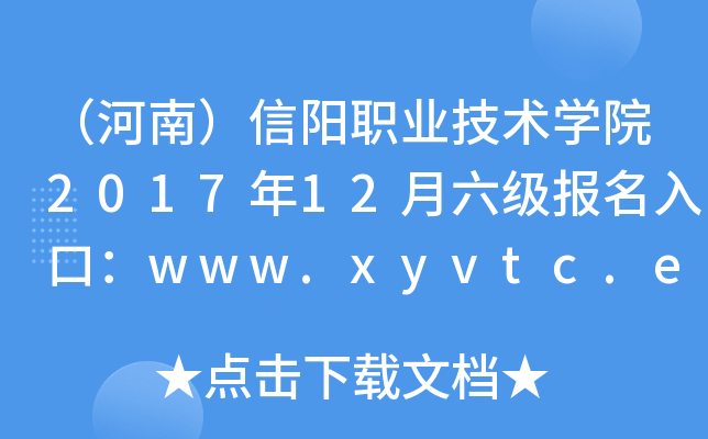 （河南）信阳职业技术学院2017年12月六级报名入口：www.xyvtc.edu.cn