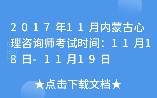 2017年11月内蒙古心理咨询师考试时间：11月18日-11月19日