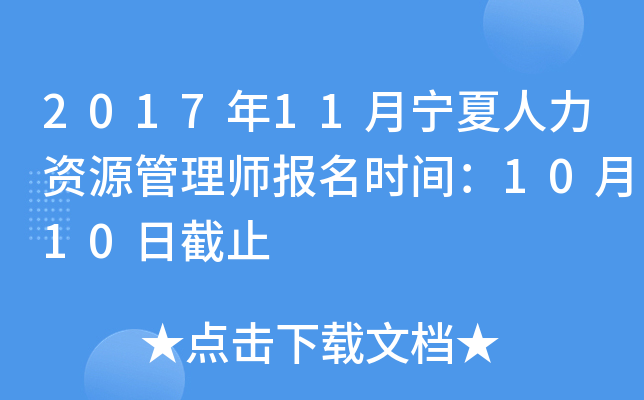 2017年11月宁夏人力资源管理师报名时间：10月10日截止