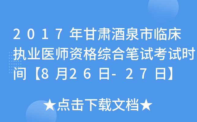 2017年甘肃酒泉市临床执业医师资格综合笔试考试时间【8月26日-27日】