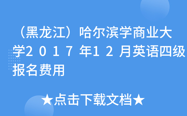 （黑龙江）哈尔滨开云kaiyun(中国)商业大开云kaiyun(中国)2017年12月英语四级报名费用