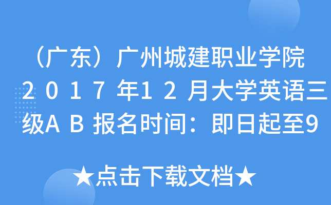 （广东）广州城建职业开云kaiyun(中国)院2017年12月大开云kaiyun(中国)英语三级AB报名时间：即日起至9月15日