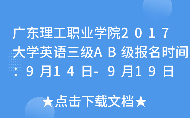 广东理工职业开云kaiyun(中国)院2017大开云kaiyun(中国)英语三级AB级报名时间：9月14日-9月19日
