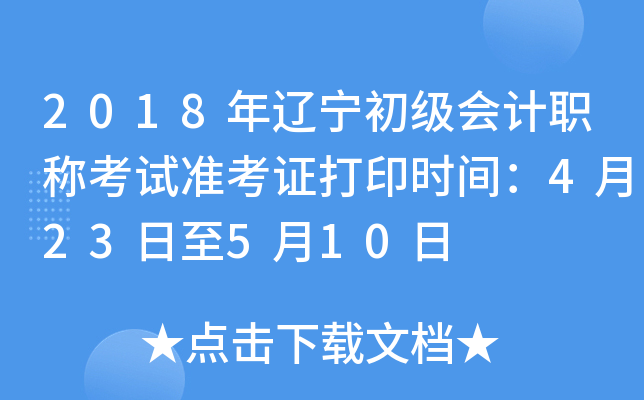 2018年辽宁初级会计职称考试准考证打印时间：4月23日至5月10日