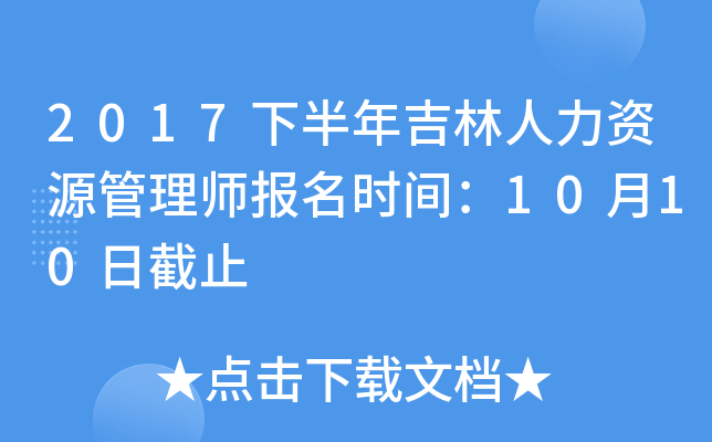 2017下半年吉林人力资源管理师报名时间：10月10日截止