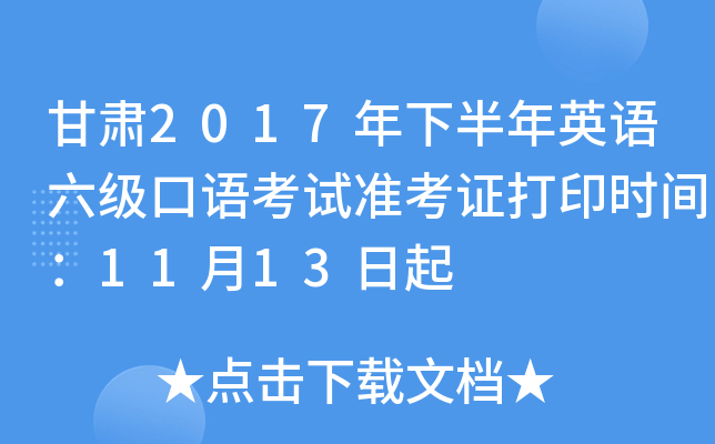 甘肃2017年下半年英语六级口语考试准考证打印时间：11月13日起
