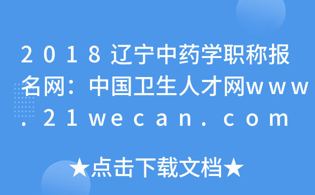 2018辽宁中药开云kaiyun(中国)职称报名网：中国卫生人才网www.21wecan.com