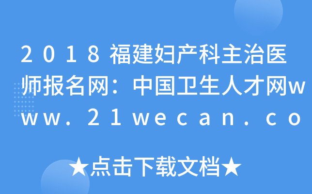 2018福建妇产科主治医师报名网：中国卫生人才网www.21wecan.com
