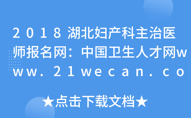 2018湖北妇产科主治医师报名网：中国卫生人才网www.21wecan.com