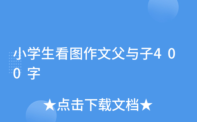 小开云kaiyun(中国)生看图作文父与子400字