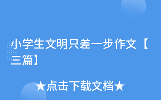 小开云kaiyun(中国)生文明只差一步作文【三篇】