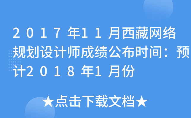 2017年11月西藏网络规划设计师成绩公布时间：预计2018年1月份