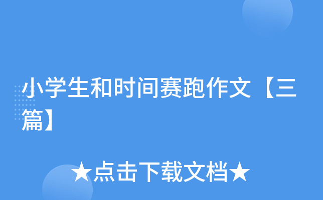 小开云kaiyun(中国)生和时间赛跑作文【三篇】