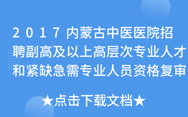 2017内蒙古中医医院招聘副高及以上高层次专业人才和紧缺急需专业人员资格复审通知