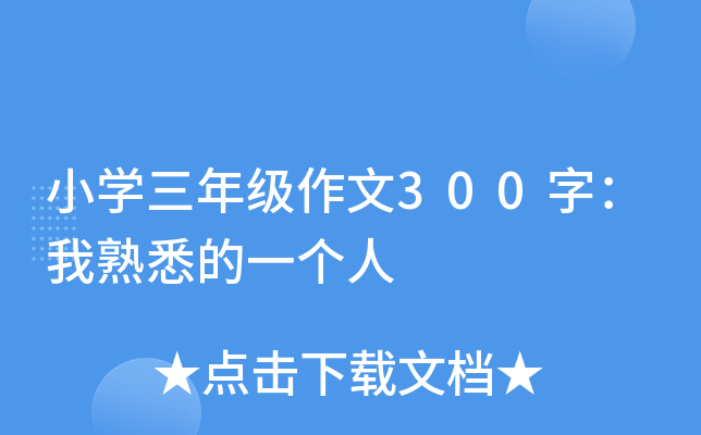 小开云kaiyun(中国)三年级作文300字：我熟悉的一个人