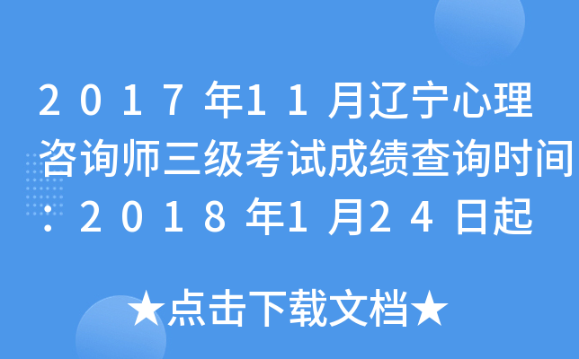 2017年11月辽宁心理咨询师三级考试成绩查询时间：2018年1月24日起