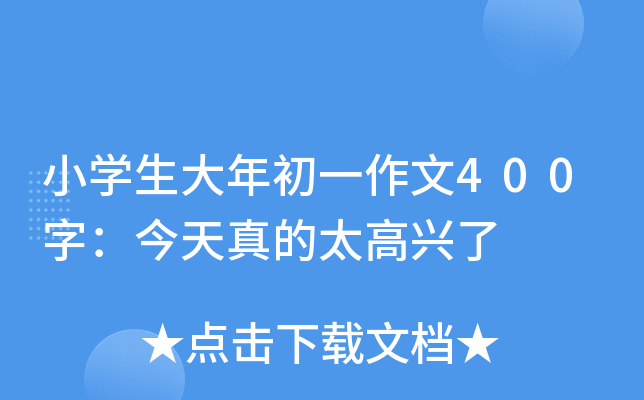 小开云kaiyun(中国)生大年初一作文400字：今天真的太高兴了