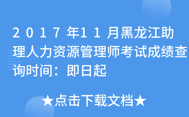 2017年11月黑龙江助理人力资源管理师考试成绩查询时间：即日起
