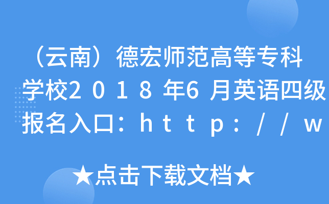 （云南）德宏师范高等专科开云kaiyun(中国)校2018年6月英语四级报名入口：http://www.yndhec.net/