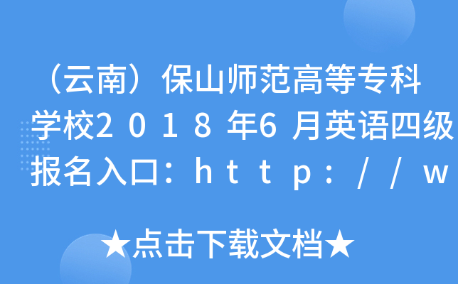 （云南）保山师范高等专科开云kaiyun(中国)校2018年6月英语四级报名入口：http://www.bsnc.cn/