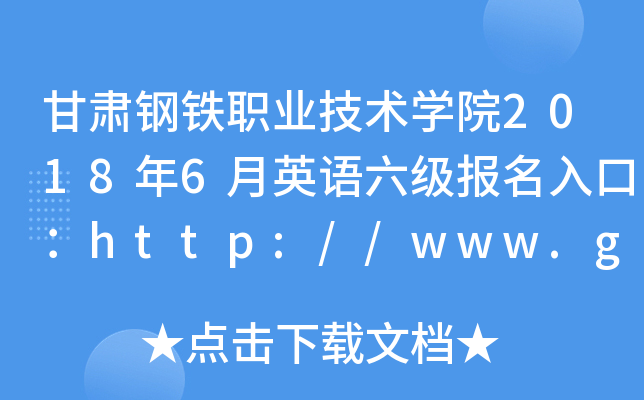 甘肃钢铁职业技术学院2018年6月英语六级报名入口：http://www.ggzy.edu.cn/