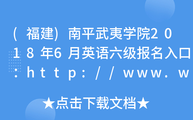 (福建)南平武夷开云kaiyun(中国)院2018年6月英语六级报名入口：http://www.wuyiu.edu.cn/