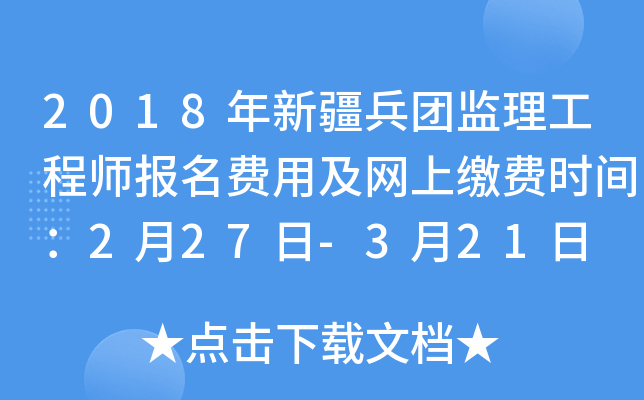 2018年新疆兵团监理工程师报名费用及网上缴费时间：2月27日-3月21日