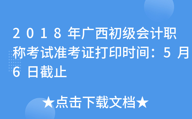 2018年广西初级会计职称考试准考证打印时间：5月6日截止