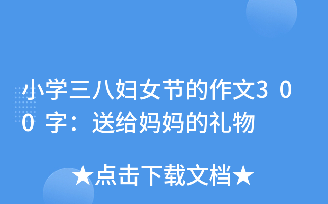 小开云kaiyun(中国)三八妇女节的作文300字：送给妈妈的礼物