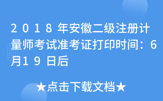 2018年安徽二级注册计量师考试准考证打印时间：6月19日后