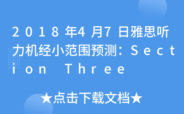 2018年4月7日雅思听力机经小范围预测：Section Three