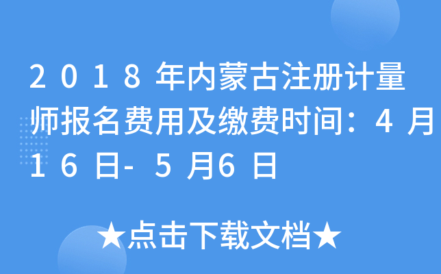 2018年内蒙古注册计量师报名费用及缴费时间：4月16日-5月6日