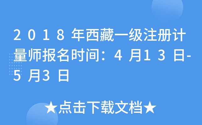 2018年西藏一级注册计量师报名时间：4月13日-5月3日