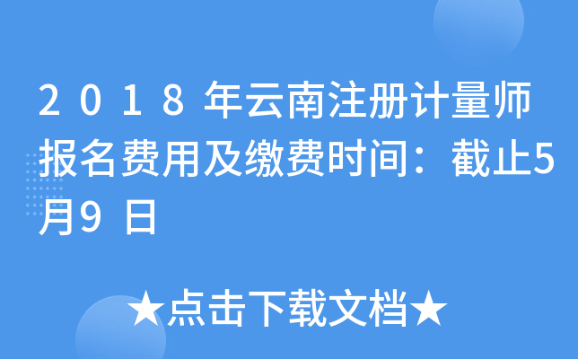 2018年云南注册计量师报名费用及缴费时间：截止5月9日