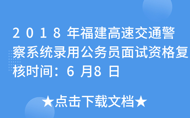 2018年福建高速交通警察系统录用公务员面试资格复核时间：6月8日