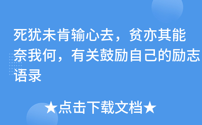 死犹未肯输心去，贫亦其能奈我何，有关鼓励自己的励志语录