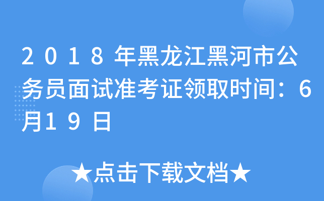 2018年黑龙江黑河市公务员面试准考证领取时间：6月19日