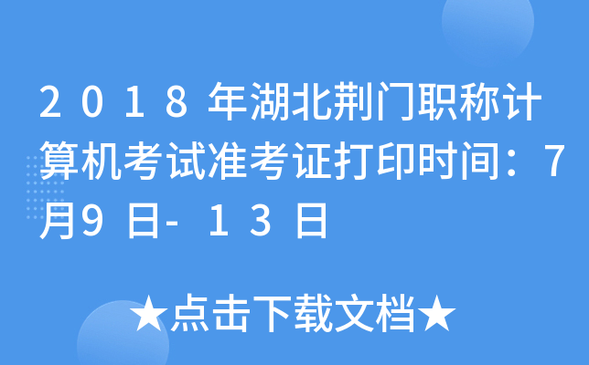 2018年湖北荆门职称计算机考试准考证打印时间：7月9日-13日