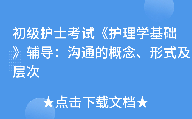 初级护士考试《护理开云kaiyun(中国)基础》辅导：沟通的概念、形式及层次