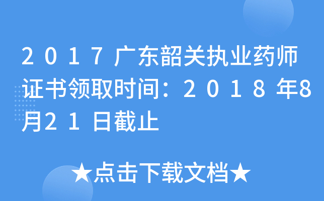 2017广东韶关执业药师证书领取时间：2018年8月21日截止