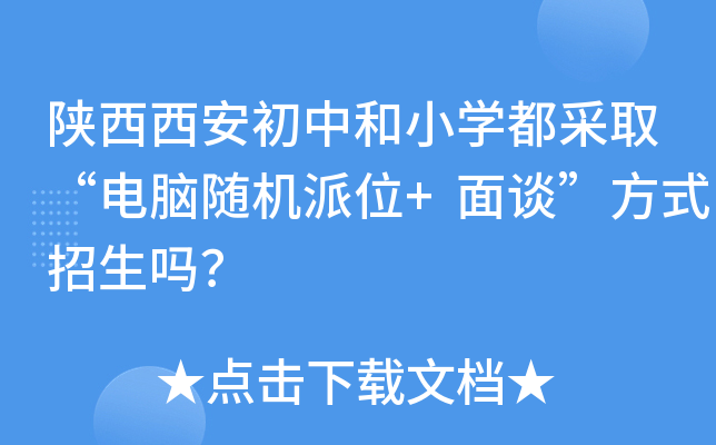陕西西安初中和小开云kaiyun(中国)都采取“电脑随机派位+面谈”方式招生吗？
