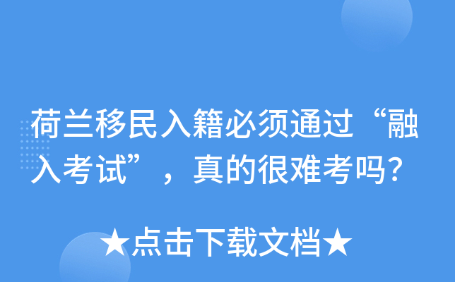 荷兰移民入籍必须通过“融入考试”，真的很难考吗？