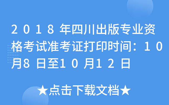 2018年四川出版专业资格考试准考证打印时间：10月8日至10月12日